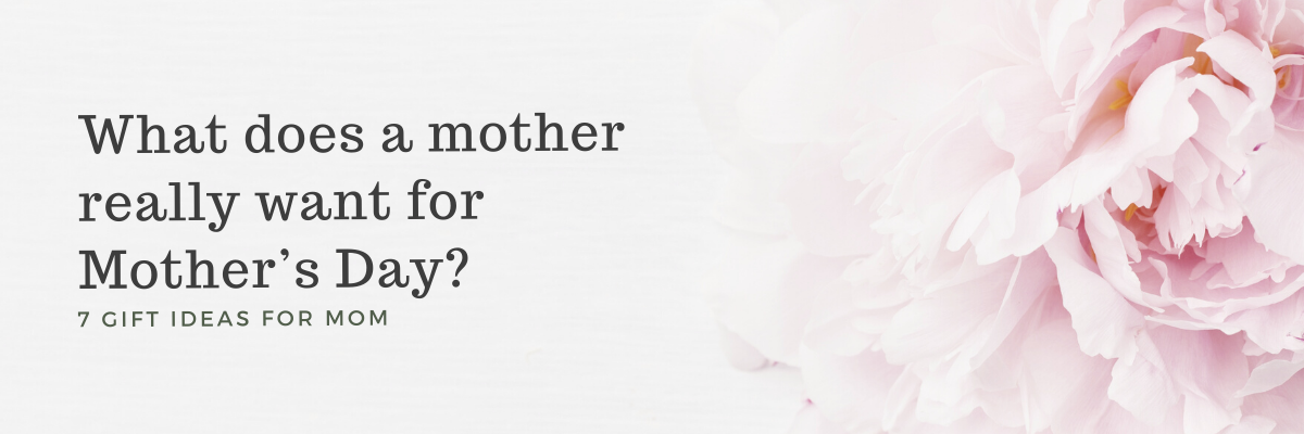 What Moms Really Want For Mother's Day